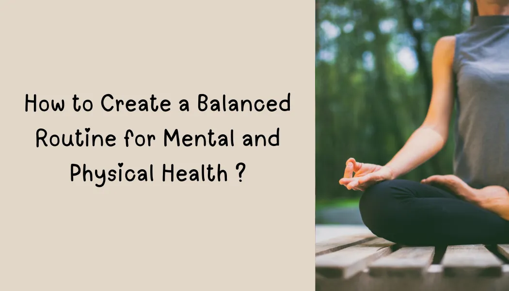 How to Create a Balanced Routine for Mental and Physical Health