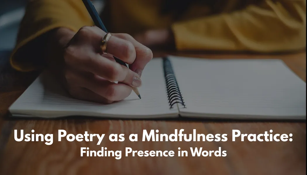 Using Poetry as a Mindfulness Practice: Finding Presence in Words