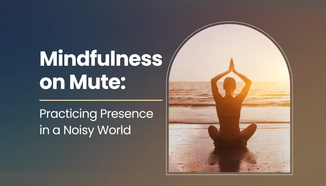 Mindfulness on Mute: Practicing Presence in a Noisy World