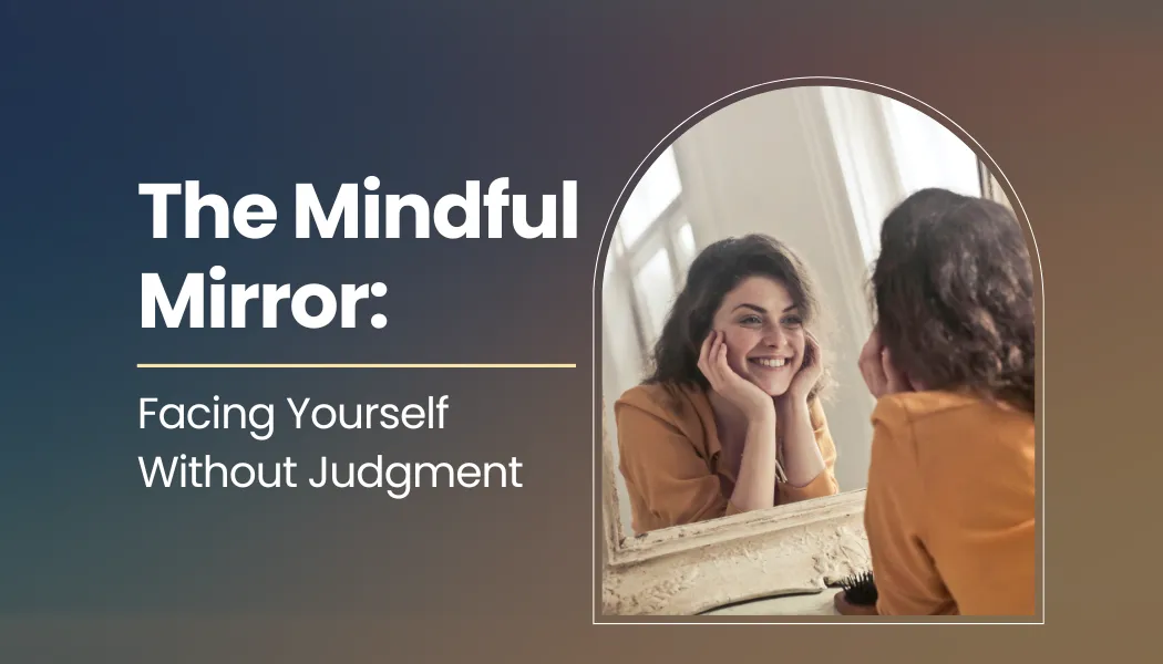 The Mindful Mirror: Facing Yourself Without Judgment