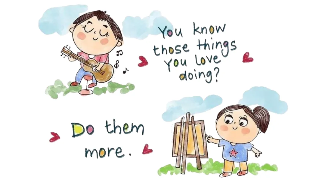 You Know Those Things You Love Doing? Do Them More