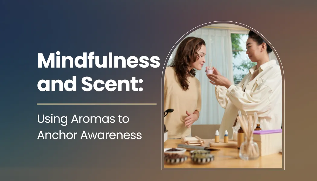 Mindfulness and Scent: Using Aromas to Anchor Awareness