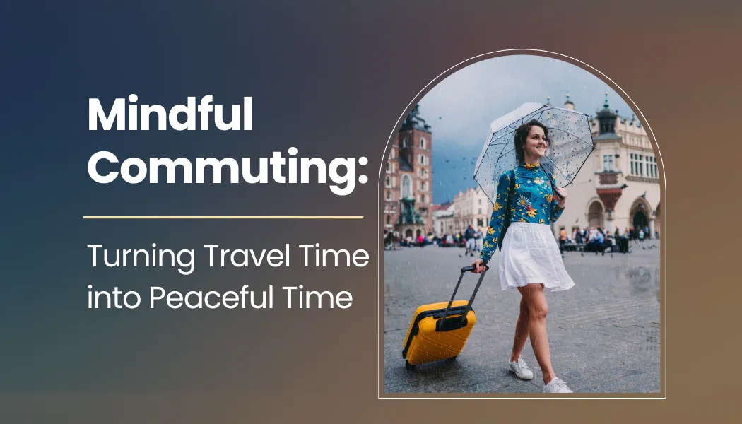 Mindful Commuting: Turning Travel Time into Peaceful Time