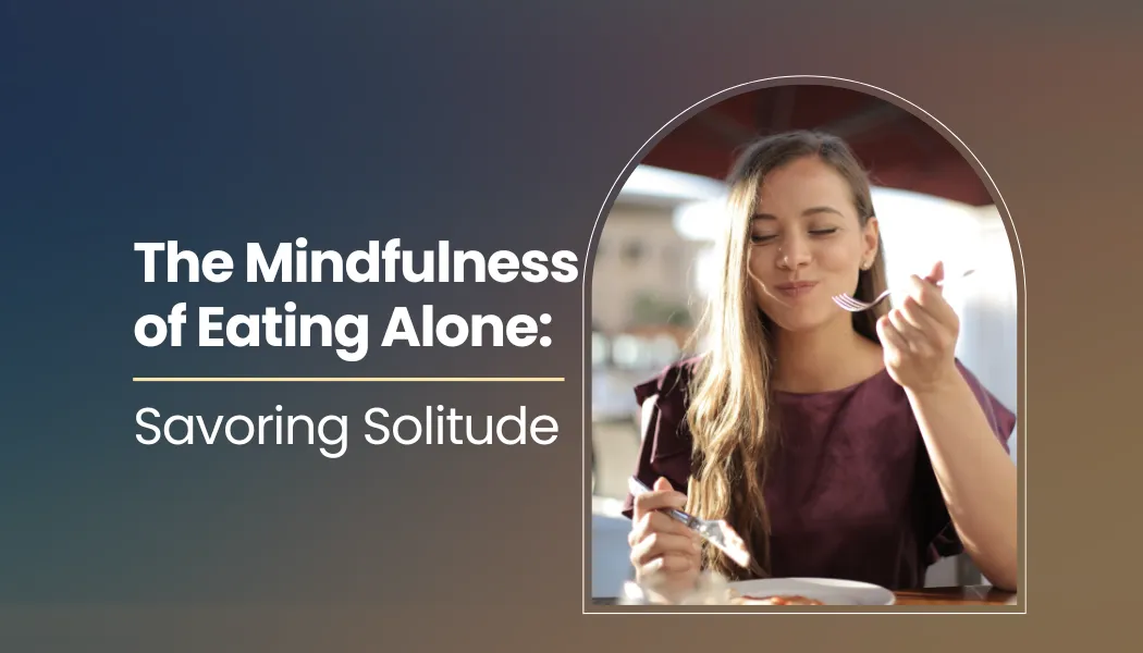 The Mindfulness of Eating Alone: Savoring Solitude