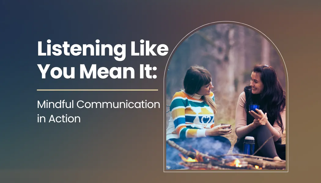 Listening Like You Mean It: Mindful Communication in Action
