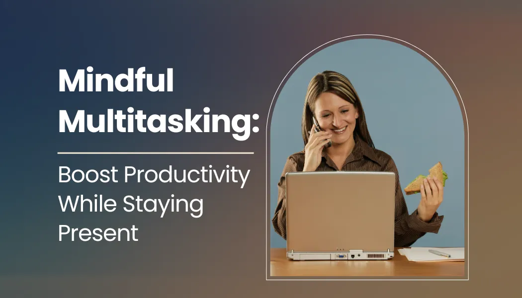 Boost Productivity While Staying Present