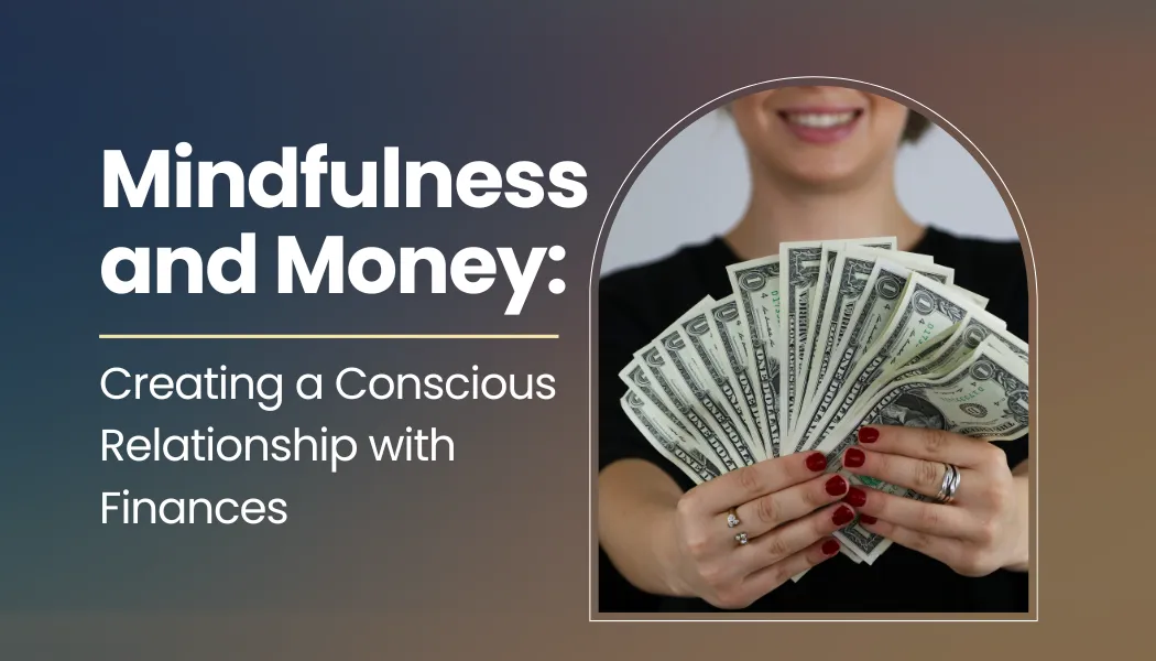 Mindfulness and Money: Creating a Conscious Relationship with Finances
