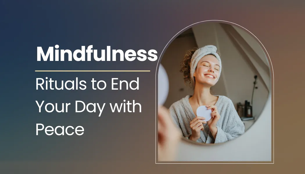 Mindfulness Rituals to End Your Day with Peace