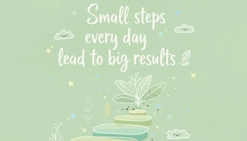 Small steps every day lead to big results