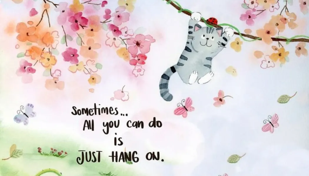 Sometimes.. All you can do is JUST HANG ON.