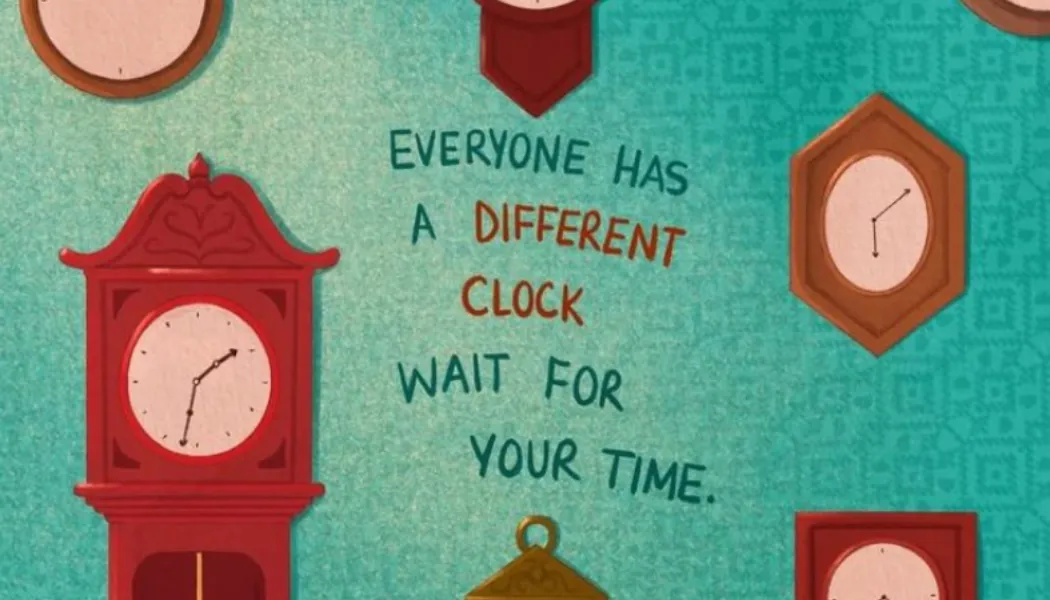 Everyone has a different clock. Wait for your time.