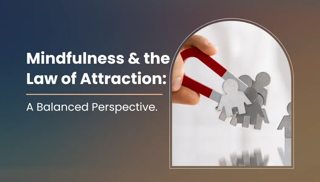 Mindfulness & the Law of Attraction: A Balanced Perspective.