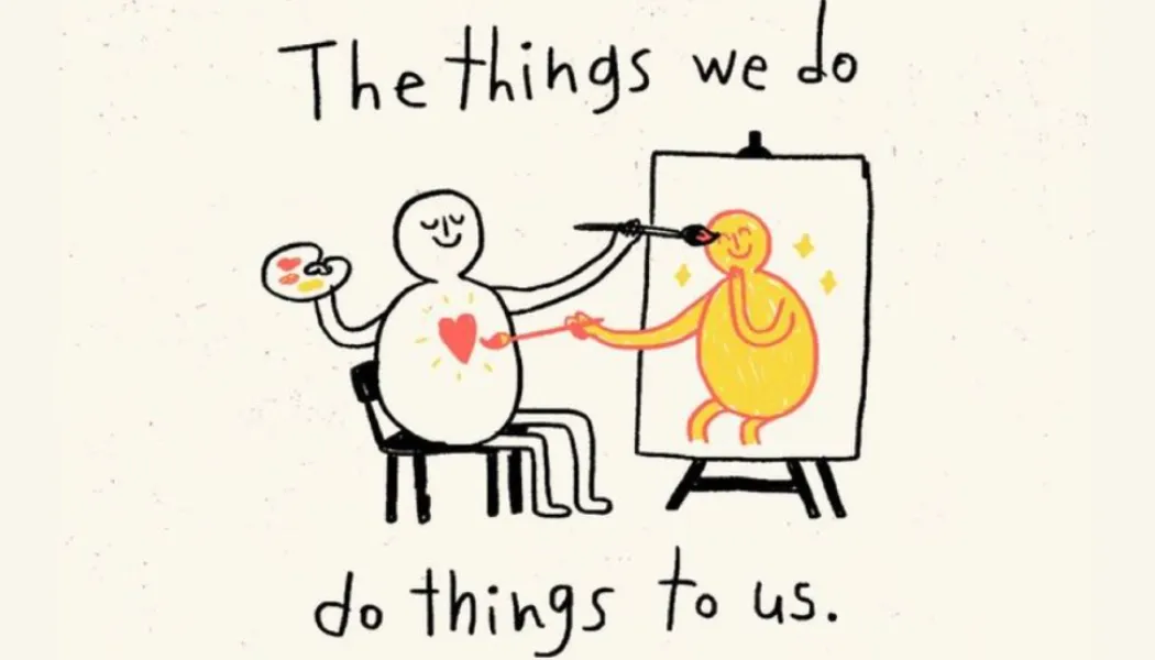 The Things We Do, Do Things to Us