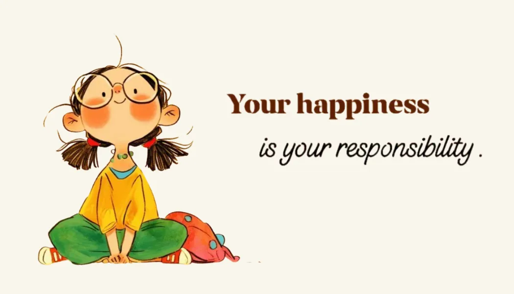 Your Happiness Is Your Responsibility