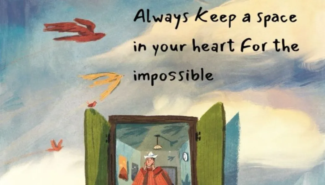 Always keep a space in your heart for the for the impossible.