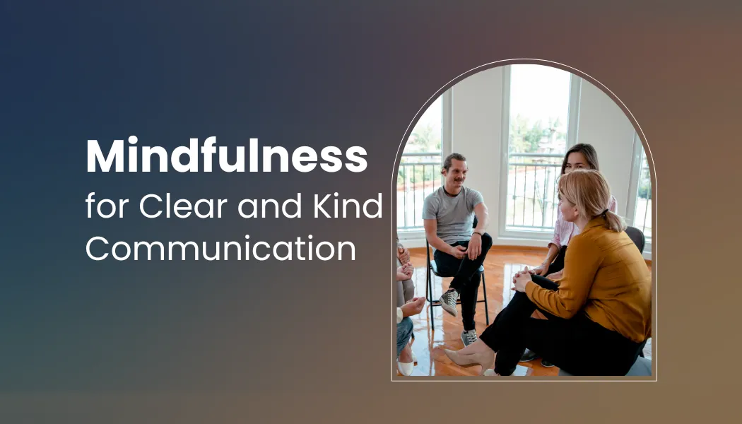 Mindfulness for Clear and Kind Communication