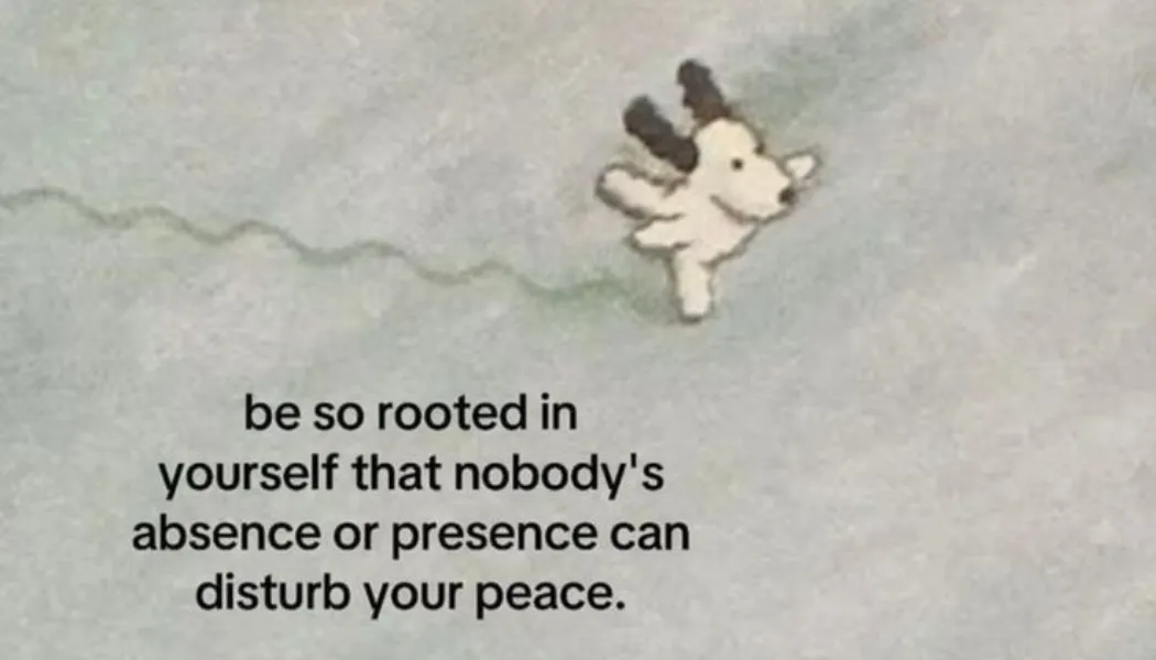Be So Rooted in Yourself That Nobody’s Absence or Presence Can Disturb Your Peace