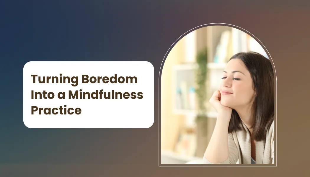 Turning Boredom Into a Mindfulness Practice