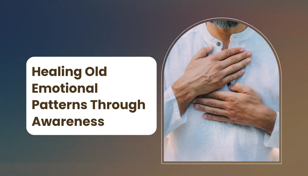 Healing Old Emotional Patterns Through Awareness