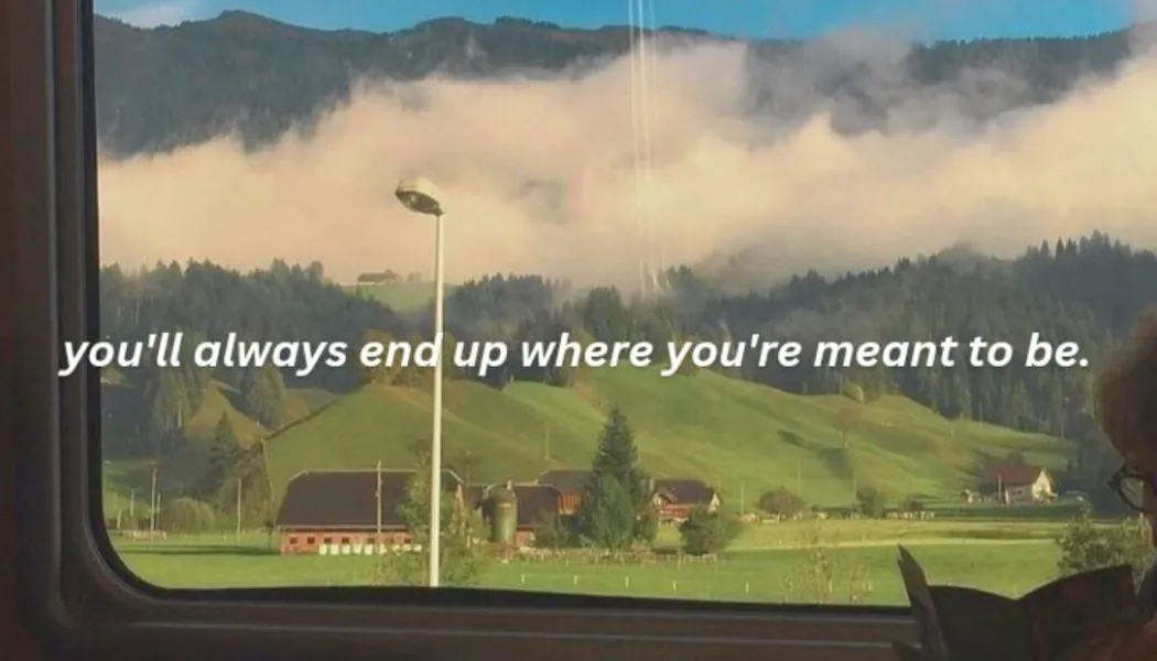 You’ll Always End Up Where You’re Meant to Be